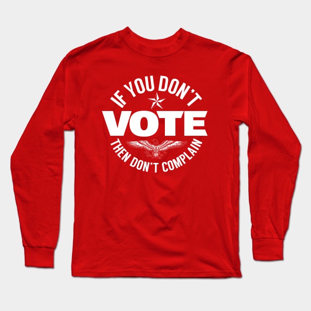 Don't Vote Don't Complain Long Sleeve T-Shirt by PopCultureShirts